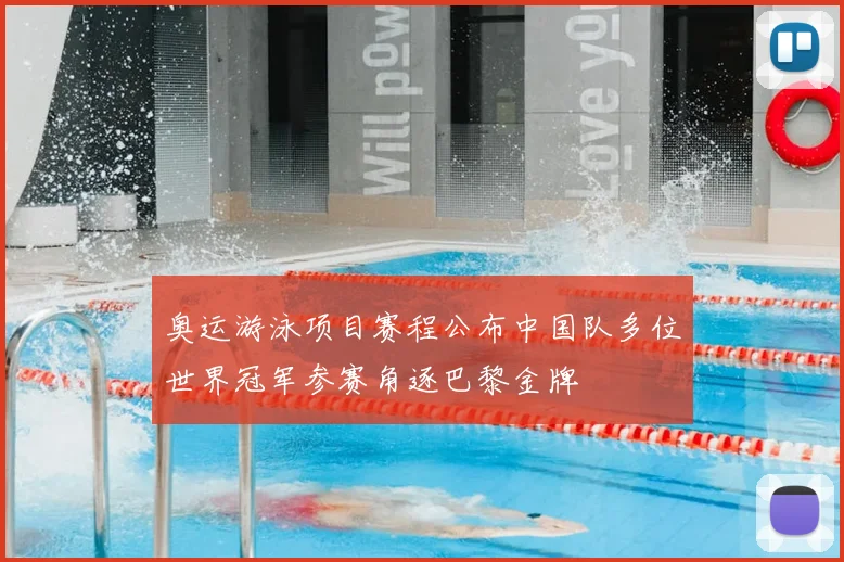奥运游泳项目赛程公布中国队多位世界冠军参赛角逐巴黎金牌